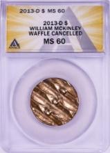 2013-D William McKinley Presidential Dollar Waffle Cancelled Coin ANACS MS60